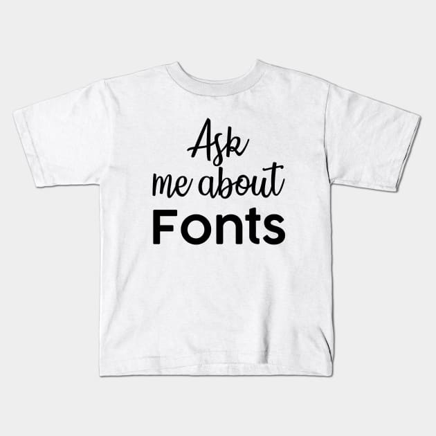 Ask me about fonts typography illustrator Kids T-Shirt by alltheprints